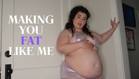 Making You Fat Like Me