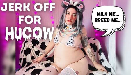 Jerk off for Hucow