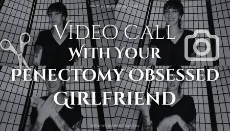 Video Call With Your Penectomy Obsessed Girlfriend