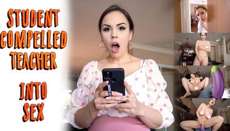 STUDENT COMPELLED TEACHER INTO SEX