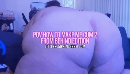 POV: How to Make Me Cum 2-From Behind Edition