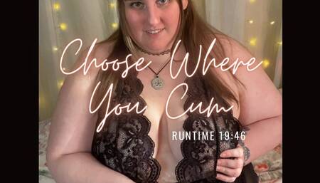 Choose Where You Cum
