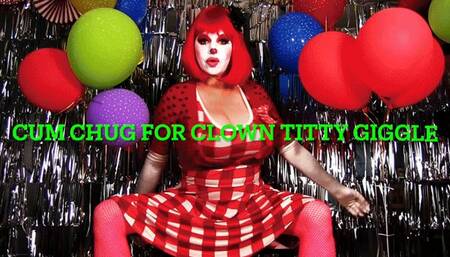 Cum Chug for Clown Titty Jiggle & Giggle (mov)