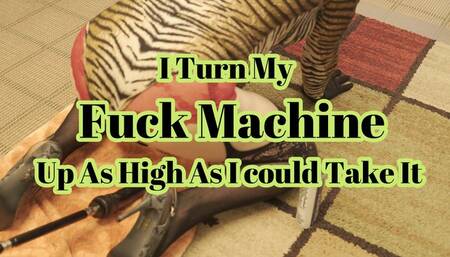 I Turn My Fuck Machine Up As HIgh As I Could Take It