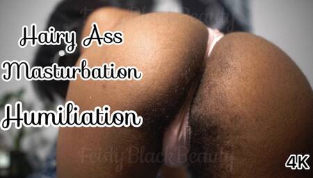 You Can’t Stop Masturbating to My Hairy Black Ass - Masturbation Humiliation 4K
