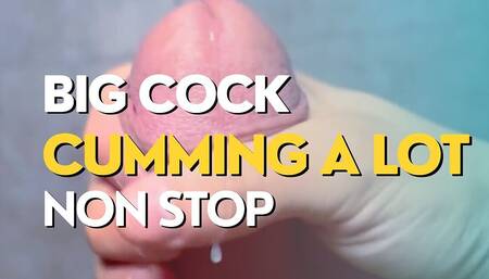 Big Cock Cumming a Lot Non Stop