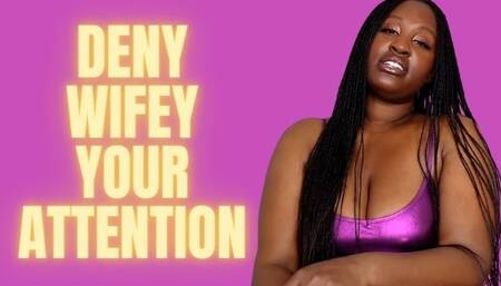 Deny Wifey your Attention