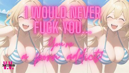 ANIMATED VERSION I would never fuck you, you're a porn addict!