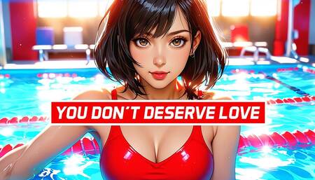 You Don’t Deserve Love