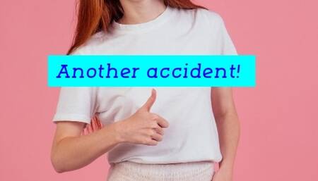 Oh no! I had another accident!