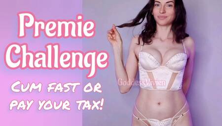 Premie Challenge Cum Fast or Pay Your Cum Tax Goddess Vivien Premature Ejaculation The adorable and dominant girl next door giggles as she encourages you to cum to last until the time is up! Will you last 30 seconds or do you owe a $100 cum tax? This cha