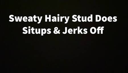 Sweaty Hairy Stud Does Situps & Jerks Off