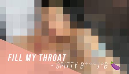 Fill my Throat - Spitty B***j*b ????