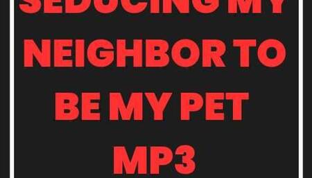 Seducing My Neighbor To Be My Pet