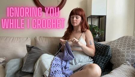 Ignoring You While I Crochet