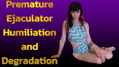 Premature Ejaculator Humiliation and Degradation