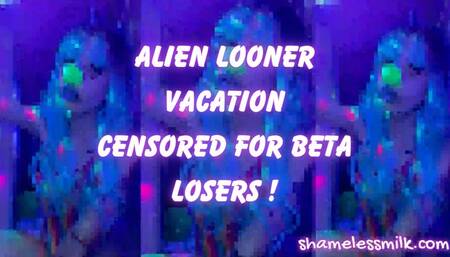 ALIEN LOONER VACATION CENSORED FOR BETA LOSERS