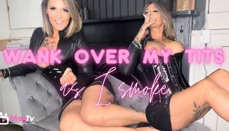 Wank over my tits as I smoke