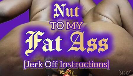 NUT TO MY FAT ASS - JERK OFF INSTRUCTIONS