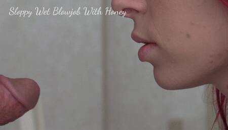 SLOPPY WET BLOWJOB WITH HONEY