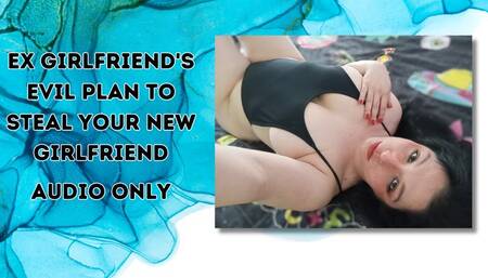 Ex GF's Evil Plan To Steal Your New GF - AUDIO ONLY
