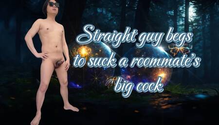 A straight handsome guy begs to suck his roommate's big cock and ask him if he can be his cock sucker and cum swallower
