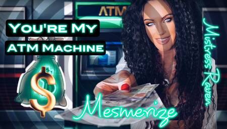 YOU’RE MY ATM MACHINE MESMERIZE