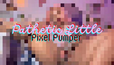 Pathetic Little Pixel Pumper