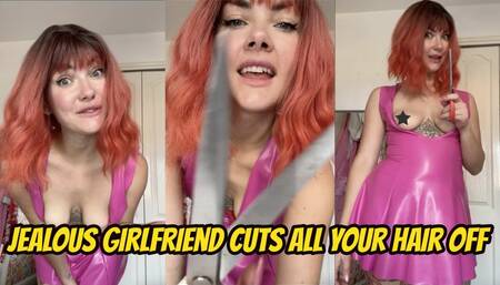 Jealous girlfriend cuts all your hair off