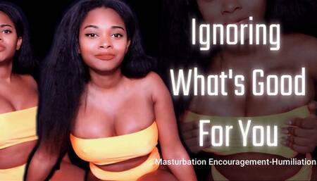 Ignoring What's Good for You