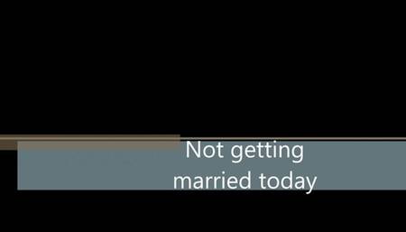Not getting married today WMV