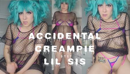 ACCIDENTAL CREAMPIE MY LIL STEPSIS