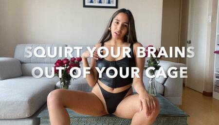 SQUIRT THE BRAINS OUT OF YOUR CAGE