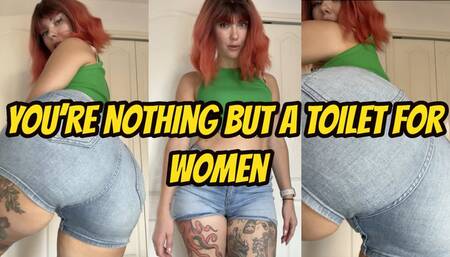 You’re Nothing But A Toilet for Women