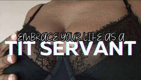 Embrace Your Life As A Tit Servant