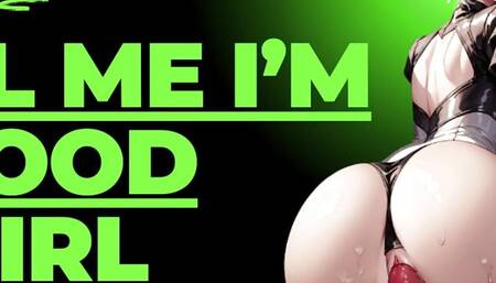 TELL ME I'AM A GOOD GIRL ( EROTIC PORN STORY ) CUM WITH THIS AUDIO