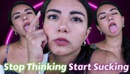 Stop Thinking Start Sucking
