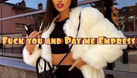 Fuck you and pay me Empress