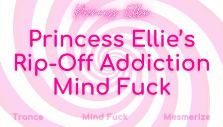 Princess Ellie’s Rip-Off Addiction Mind Fuck ( 17 mins )