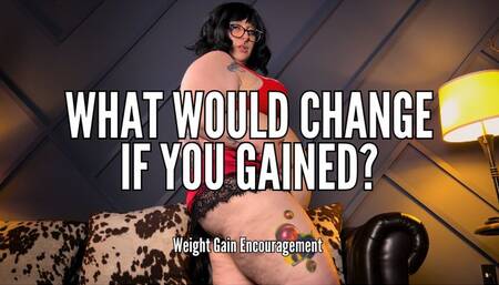 What Would Change if You Gained? Feedism Weight Gain Encouragement Hanging Fat Belly Play Body Comparison Goddess Alara Glutton