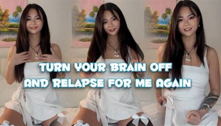 Turn Your Brain Off And Relapse For Me Again
