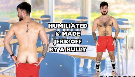 HUMILIATED & MADE JERK OFF BY A BULLY