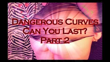 Dangerous Curves: Can You Last? - Part 2