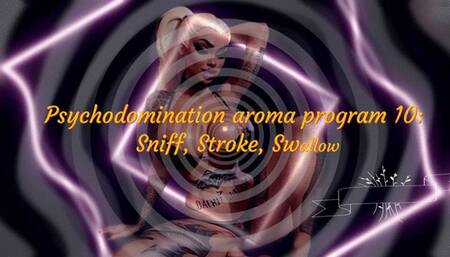 Psychodomination aroma program 10: Sniff, Stroke, Swallow