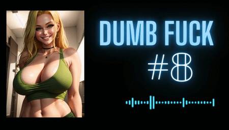 DUMB FUCK #8