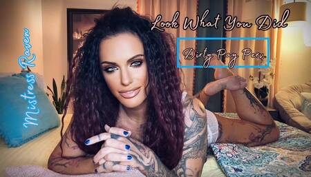 LOOK WHAT YOU DID DIRTY PAY PERV