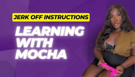 LEARNING WITH MOCHA: JERK OFF INSTRUCTIONS