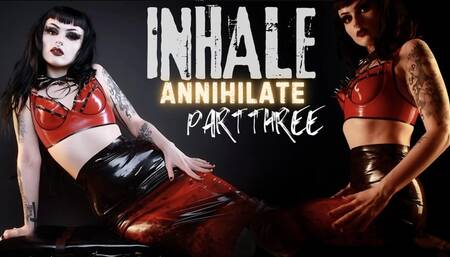 INHALE Annihilate Part Three