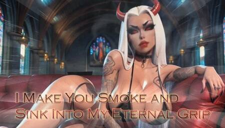 I Make You Smoke and Sink Into My Eternal Grip