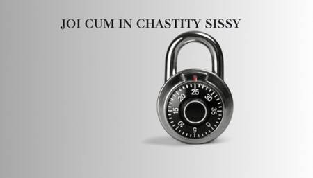 JOI CUM IN CHASTITY SISSY, TEASE AND DENIAL MIND FUCK - Compelled Chastity Training, Chastity Keyholder] [Locktober] [Locked In Chastity]